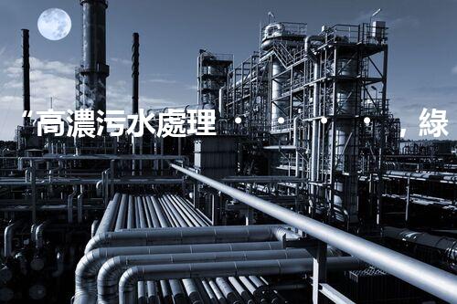 “高濃污水處理，綠色環(huán)保新篇章”